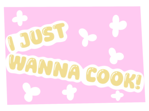 I Just Wanna Cookǃ