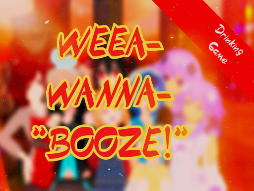 WEEA-WANNA-BOOZEǃ （Drinking Game）