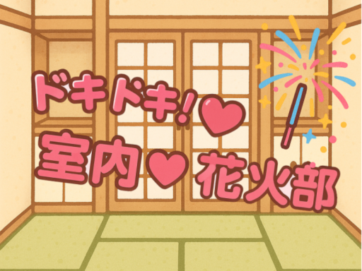ドキドキ！室内花火部 DokiDokiRoomFireworksClub