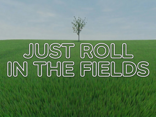 JUST ROLL IN THE FIELD