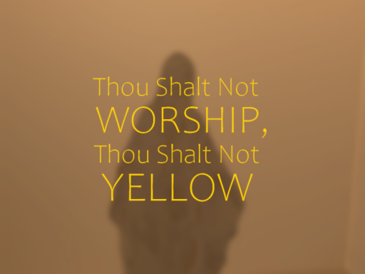 Thou Shalt Not Worship‚ Thou Shalt Not Yellow