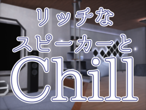 リッチなスピーカーとChill