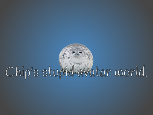 Chip's stupid avatar world