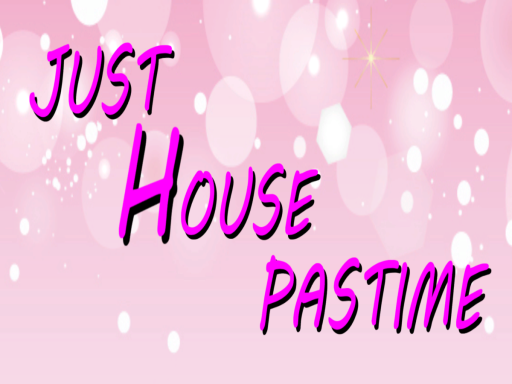 JUST HOUSE PASTIME