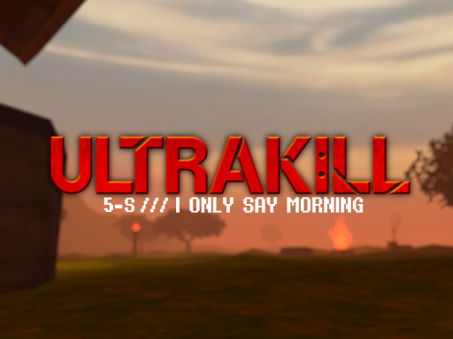 5-S˸I ONLY SAY MORNING - ULTRA-REVAMP