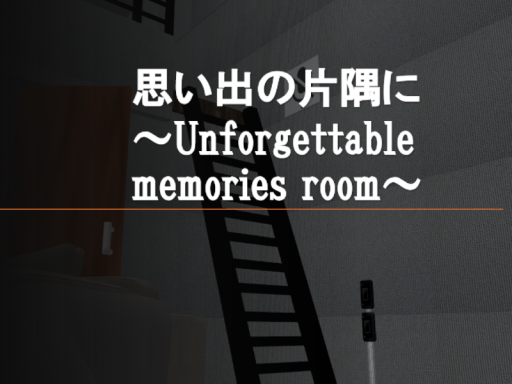 思い出の片隅に ～Unforgettable memories room～