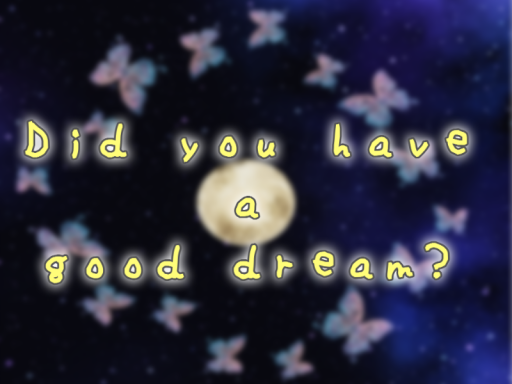 Did you have a good dream
