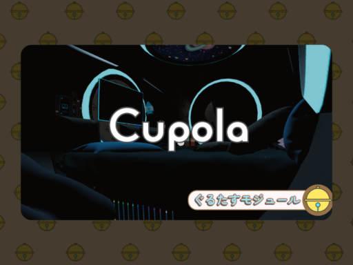 Cupola【ぐるたすモジュール】