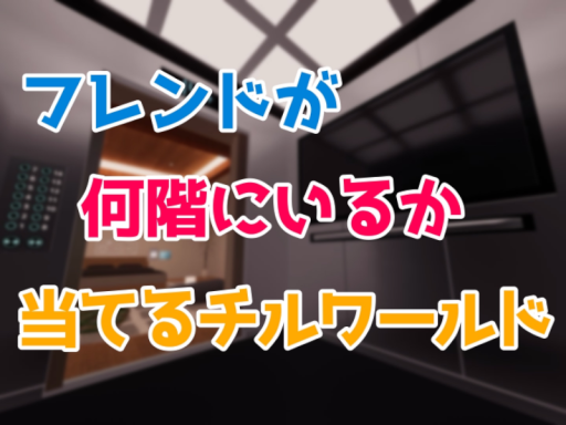 フレンドが何階にいるか当てるチルワールド