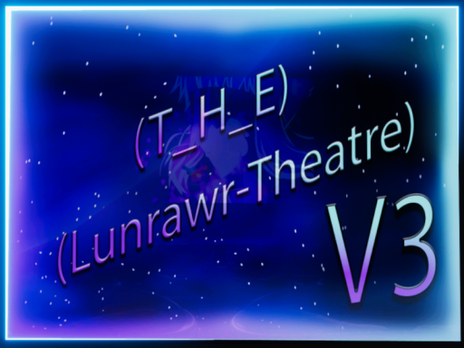 （T_H_E） - （Lunrawr-Theatre V3）（Main）