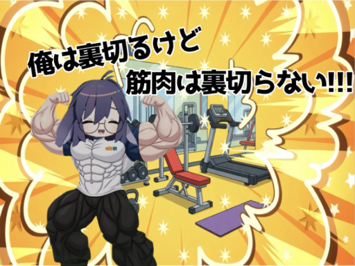 俺は裏切るけど筋肉は裏切らないǃǃ