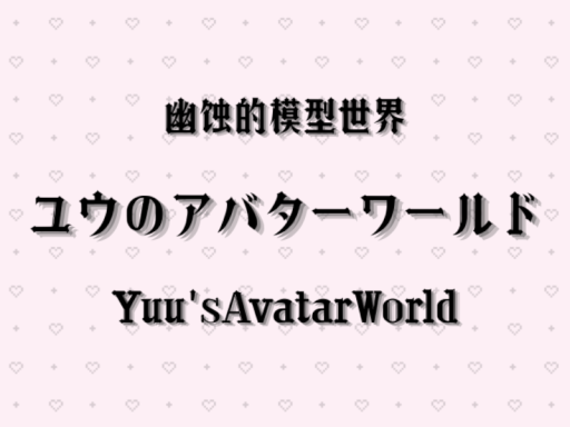 ユウのアバターワールド・Yuu'sAvatarWorld・幽蚀的模型世界