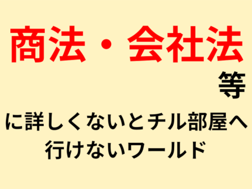 商法・会社法等に詳しくないとチル部屋へ行けないワールド