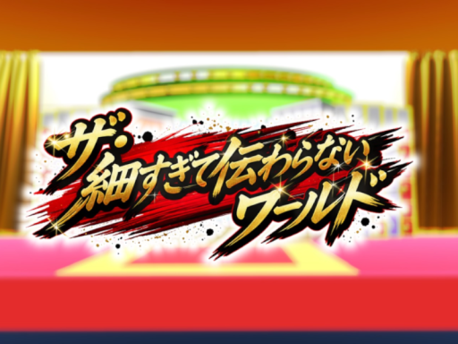 ザ・細かすぎて伝わらないワールド
