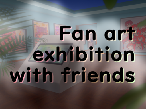 Fan art exhibition with friends